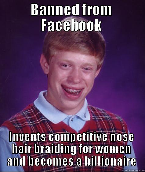 BANNED FROM FACEBOOK INVENTS COMPETITIVE NOSE HAIR BRAIDING FOR WOMEN AND BECOMES A BILLIONAIRE Bad Luck Brian