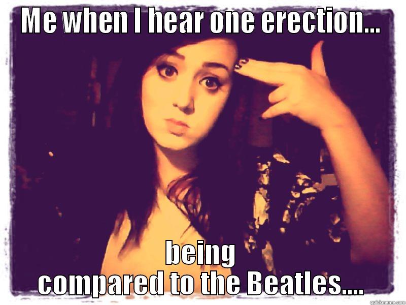ME WHEN I HEAR ONE ERECTION... BEING COMPARED TO THE BEATLES.... Misc