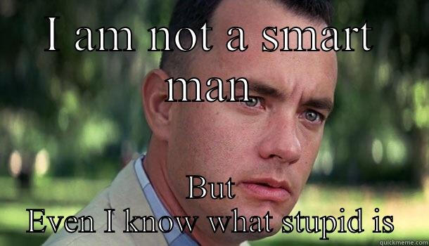 I AM NOT A SMART MAN BUT EVEN I KNOW WHAT STUPID IS Offensive Forrest Gump