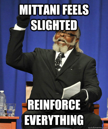 MITTANI FEELS SLIGHTED REINFORCE EVERYTHING  The Rent Is Too Damn High