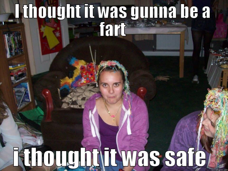 fartttttt!!!!!!!!! fart - I THOUGHT IT WAS GUNNA BE A FART I THOUGHT IT WAS SAFE  Misc