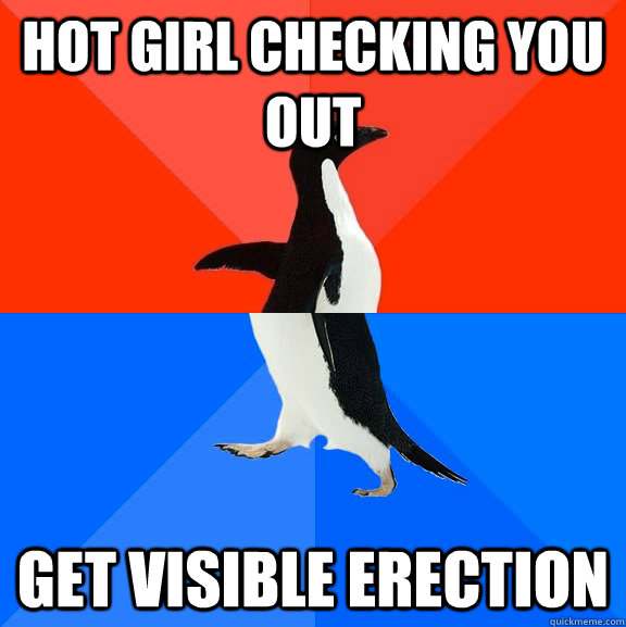 hot girl checking you out get visible erection  Socially Awesome Awkward Penguin