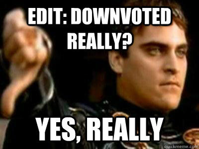 edit: downvoted really? Yes, really  Downvoting Roman