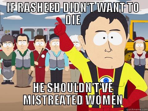 IF RASHEED DIDN'T WANT TO DIE HE SHOULDN'T'VE MISTREATED WOMEN Captain Hindsight
