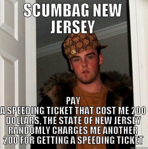 SCUMBAG NEW JERSEY PAY A SPEEDING TICKET THAT COST ME 200 DOLLARS, THE STATE OF NEW JERSEY RANDOMLY CHARGES ME ANOTHER 200 FOR GETTING A SPEEDING TICKET Scumbag Steve