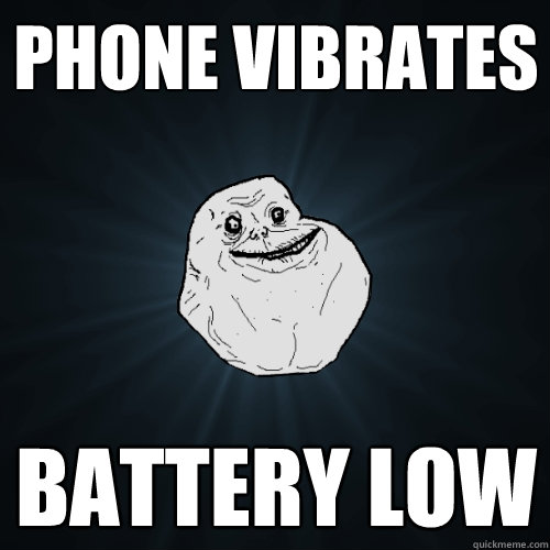Phone Vibrates Battery Low  Forever Alone