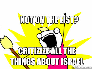 Not on the list? Critizize all the things about israel  All The Things