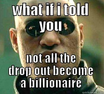 WHAT IF I TOLD YOU NOT ALL THE DROP OUT BECOME A BILLIONAIRE Matrix Morpheus