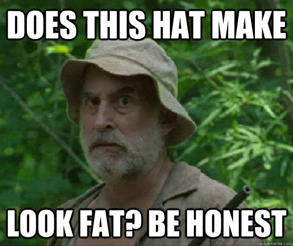 Does this hat make look fat? be honest  Dale - Walking Dead
