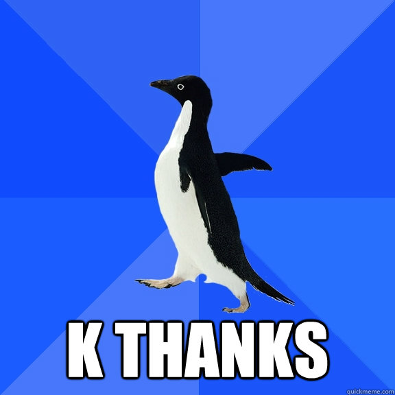  k thanks  Socially Awkward Penguin