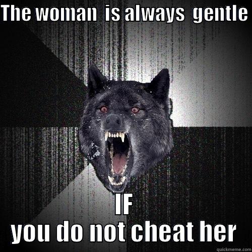 THE WOMAN  IS ALWAYS  GENTLE  IF YOU DO NOT CHEAT HER Insanity Wolf