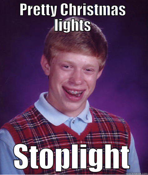 PRETTY CHRISTMAS LIGHTS STOPLIGHT Bad Luck Brian
