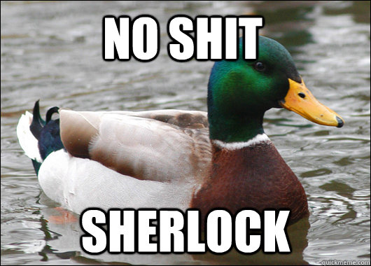 No Shit Sherlock  Actual Advice Mallard