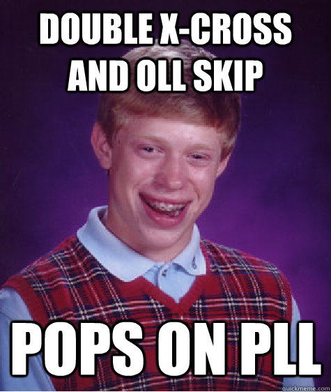 Double x-cross and OLL skip Pops on pll - Double x-cross and OLL skip Pops on pll  Badluckbrian