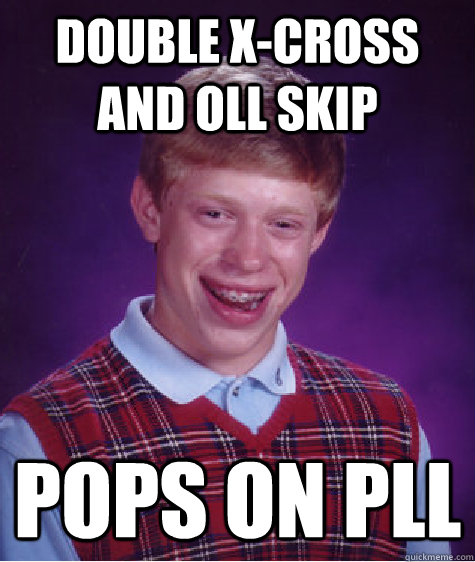 Double x-cross and OLL skip Pops on pll  Badluckbrian