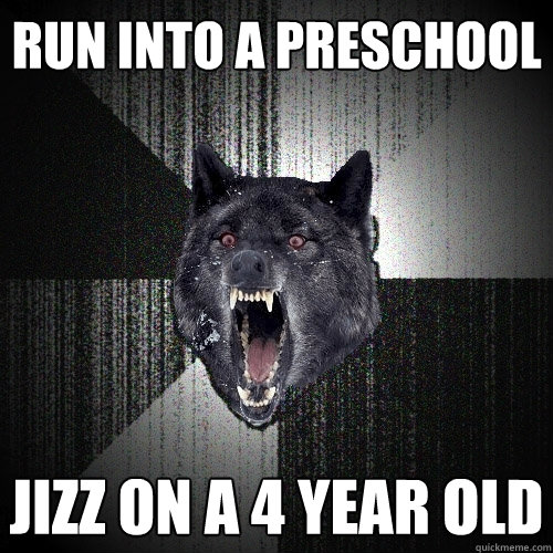 Run into a preschool Jizz on a 4 year old  Insanity Wolf