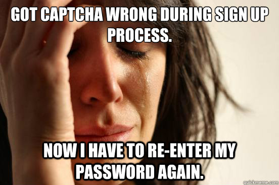 Got Captcha wrong during sign up process. Now I have to re-enter my password again.  First World Problems