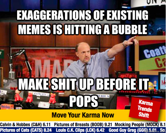 Exaggerations of existing memes is hitting a bubble Make shit up before it pops  Mad Karma with Jim Cramer