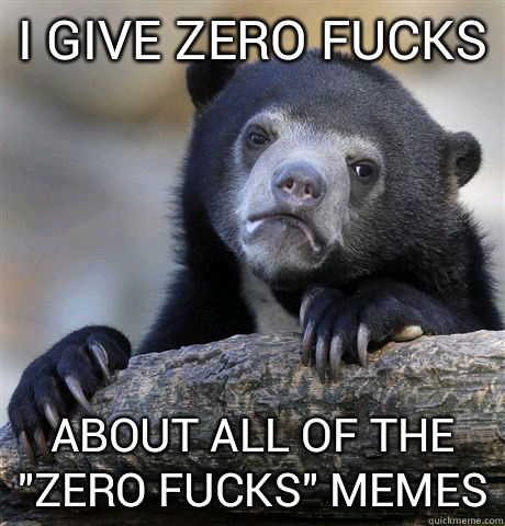 I give zero fucks about all of the 