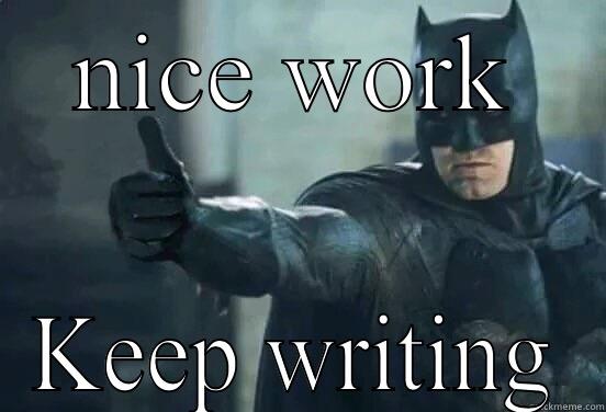 NICE WORK KEEP WRITING Misc