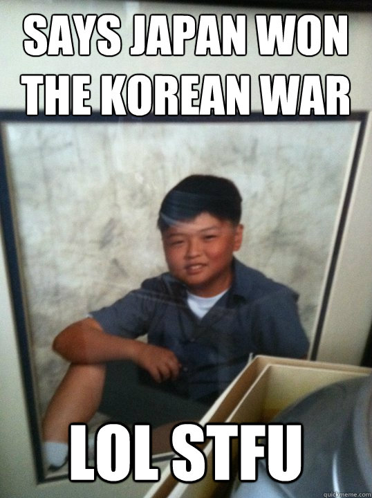 Says japan won the korean war LOL STFU   Amish