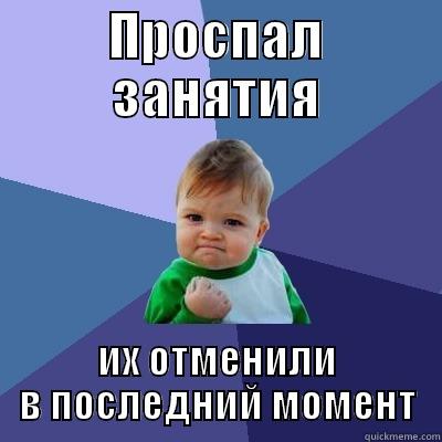 ПРОСПАЛ ЗАНЯТИЯ ИХ ОТМЕНИЛИ В ПОСЛЕДНИЙ МОМЕНТ Success Kid