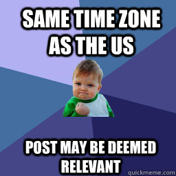 same time zone as the us  post may be deemed relevant - same time zone as the us  post may be deemed relevant  Sucess Kid
