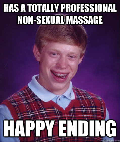 Has a totally professional non-sexual massage Happy ending  Bad Luck Brian