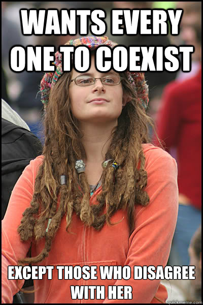 wants every one to coexist except those who disagree with her  College Liberal