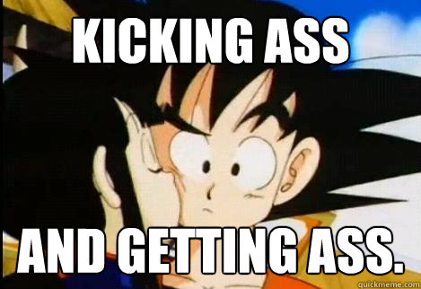 Kicking Ass and Getting Ass.  Good Guy Goku