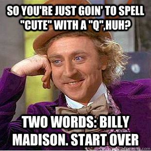So you're just goin' to spell 