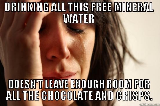 DRINKING ALL THIS FREE MINERAL WATER DOESN'T LEAVE ENOUGH ROOM FOR ALL THE CHOCOLATE AND CRISPS. First World Problems