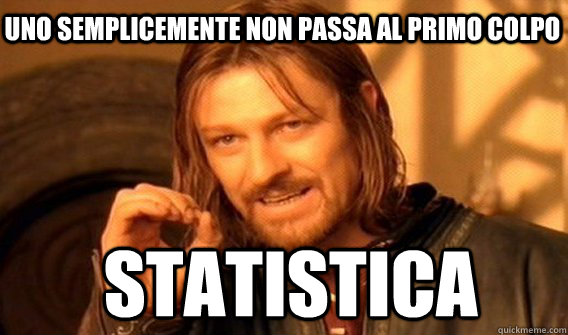 uno semplicemente non passa al primo colpo statistica  Boromir