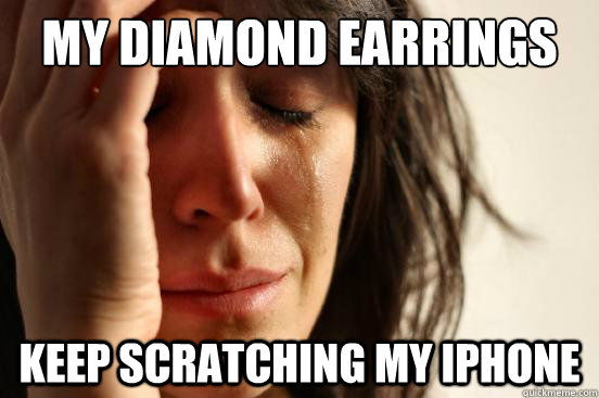 My diamond earrings Keep scratching my iPhone  First World Problems