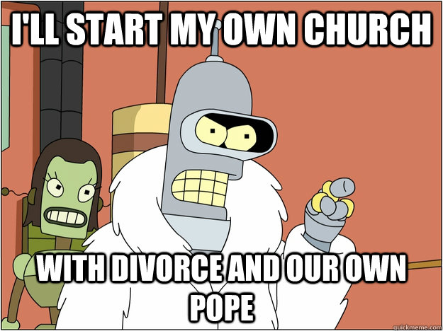 i'll start my own church with divorce and our own pope  BENDER STATE MEET