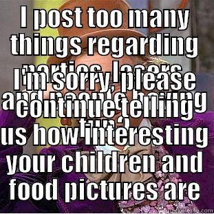 Rave Wonka - I POST TOO MANY THINGS REGARDING PARTIES, LASERS, AND PEOPLE HAVING FUN? I'M SORRY, PLEASE CONTINUE TELLING US HOW INTERESTING YOUR CHILDREN AND FOOD PICTURES ARE Condescending Wonka