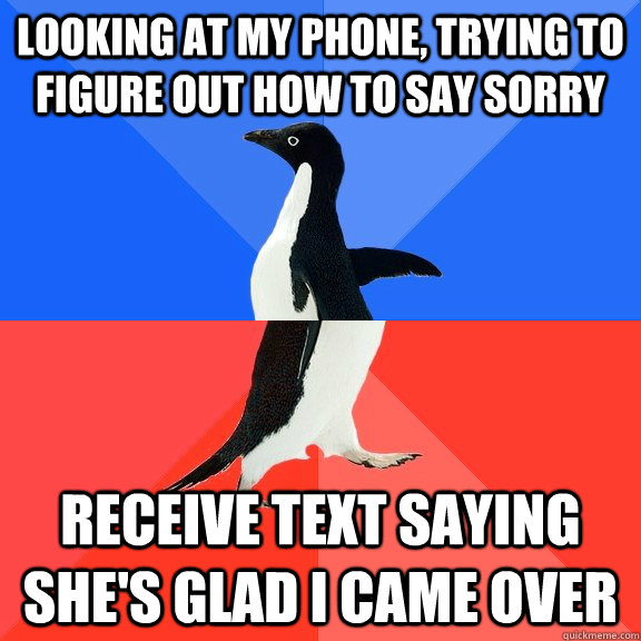 looking at my phone, trying to figure out how to say sorry  receive text saying she's glad I came over  Socially Awkward Awesome Penguin
