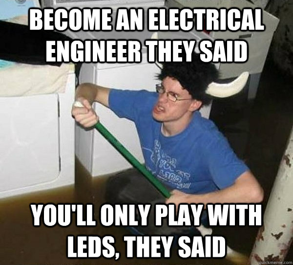 Become an Electrical engineer they said you'll only play with leds, they said  They said