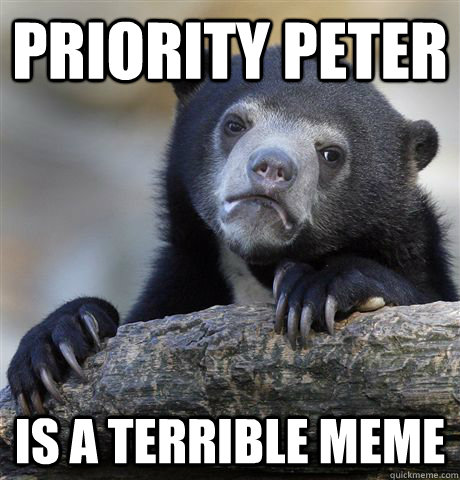 Priority Peter Is a terrible meme  Confession Bear