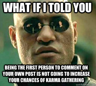 what if i told you being the first person to comment on your own post is not going to increase your chances of karma gathering  Matrix Morpheus