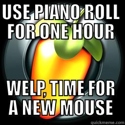 USE PIANO ROLL FOR ONE HOUR WELP, TIME FOR A NEW MOUSE Misc
