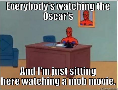 Spiderman desk meme - EVERYBODY'S WATCHING THE OSCAR'S AND I'M JUST SITTING HERE WATCHING A MOB MOVIE. Spiderman Desk