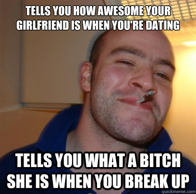 Tells you how awesome your girlfriend is when you're dating Tells you what a bitch she is when you break up - Tells you how awesome your girlfriend is when you're dating Tells you what a bitch she is when you break up  GGG plays SC