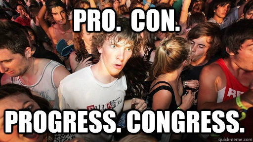 Pro.  Con. Progress. Congress.  Sudden Clarity Clarence