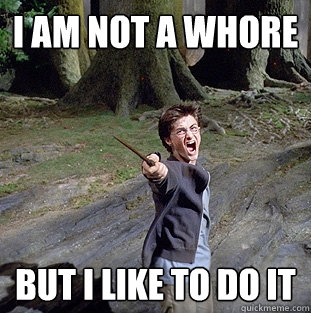 i am not a whore but i like to do it - i am not a whore but i like to do it  Pissed off Harry