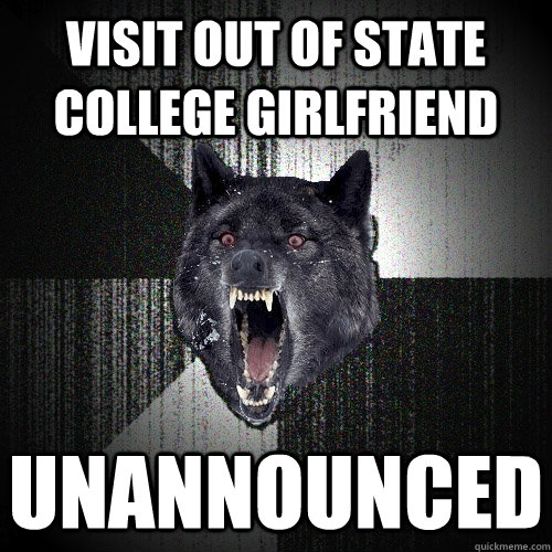 visit out of state college girlfriend unannounced  Insanity Wolf