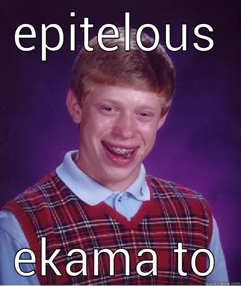 EPITELOUS EKAMA TO Bad Luck Brian