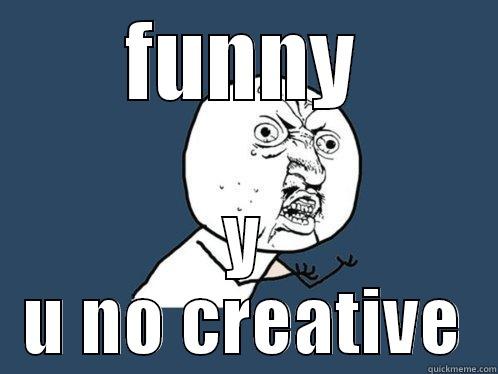 FUNNY Y U NO CREATIVE Y U No