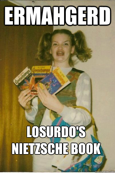 Ermahgerd Losurdo's Nietzsche book  ERMAHGERD