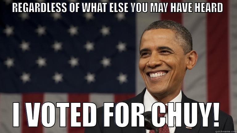 REGARDLESS OF WHAT ELSE YOU MAY HAVE HEARD I VOTED FOR CHUY! Misc